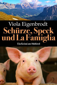 Viola Eigenbrodt — Schürze, Speck und La Famiglia : Ein Krimi aus Südtirol (German Edition)