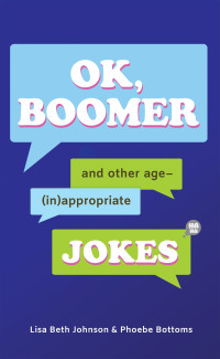 Lisa Beth Johnson; Phoebe Bottoms — OK, Boomer: And Other Age-(In)appropriate Jokes