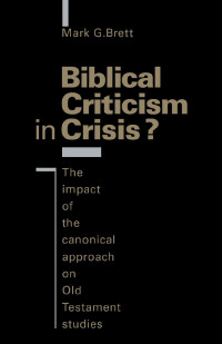 Mark G. Brett — Biblical Criticism in Crisis?: The Impact of the Canonical Approach on Old Testament Studies