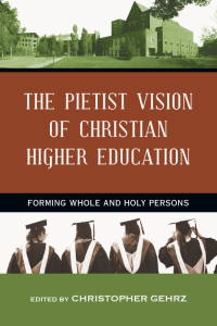 Gehrz, Christopher — The Pietist Vision of Christian Higher Education