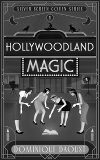 Dominique Daoust — Hollywoodland Magic (Silver Screen Coven Series Book 1)