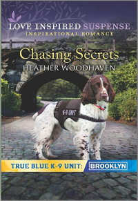 Heather Woodhaven — Chasing Secrets (True Blue K-9 Unit: Brooklyn, Book 2)