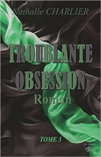 Nathalie Charlier [Charlier, Nathalie] — Troublante obsession - Tome 3