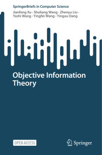 Jianfeng Xu , Shuliang Wang , Zhenyu Liu , Yashi Wang , Yingfei Wang , Yingxu Dang — Objective Information Theory