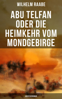 Wilhelm Raabe — Abu Telfan oder Die Heimkehr vom Mondgebirge. Abenteuerroman