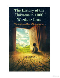 Manjunath.R — The History of the Universe in 1000 Words or Less