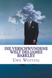 Woitzig, Uwe [Woitzig, Uwe] — Die verschwundene Welt des James Barkley