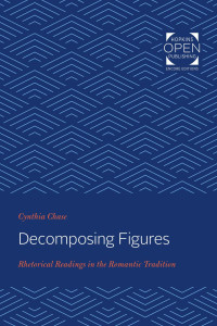 Cynthia Chase — Decomposing Figures: Rhetorical Readings in the Romantic Tradition