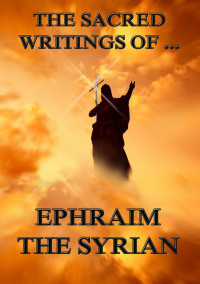 Ephraim the Syrian — The Sacred Writings of Ephraim the Syrian