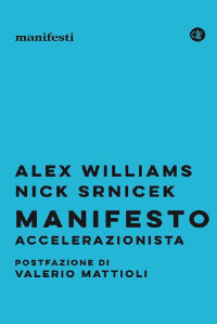 Alex Williams - Nick Srnicek — Manifesto accelerazionista