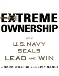 Jocko Willink & Leif Babin — Extreme Ownership: How U.S. Navy SEALs Lead and Win