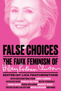 Liza Featherstone — False Choices: The Faux Feminism of Hillary Rodham Clinton