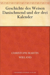 Wieland, Christoph Martin — Geschichte des Weisen Danischmend und der drei Kalender