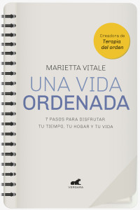 Marietta Vitale — Una Vida Ordenada: 7 Pasos Para Disfrutar Tu Tiempo, Tu Hogar Y Tu Vida