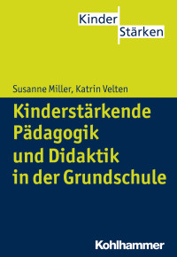 Susanne Miller, Katrin Velten — Kinderstärkende Pädagogik und Didaktik in der Grundschule