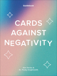 Kim Davies with Dr. Pooky Knightsmith — Cards Against Negativity: A Guidebook and Cards to Manifest Positivity