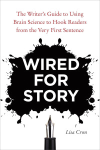 Cron, Lisa — Wired for Story: The Writer's Guide to Using Brain Science to Hook Readers From the Very First Sentence
