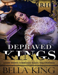 Bella King [King, Bella] — Depraved Kings: A Dark Reverse Harem Bully Romance