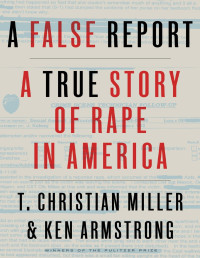 T. Christian Miller, Ken Armstrong — A False Report