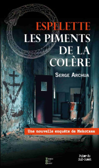 Archua, Serge — Espelette, les piments de la colère: Une nouvelle enquête de Mekotxea (Les enquêtes de Mekotxea t. 3) (French Edition)