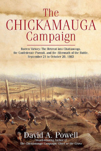 David A. Powell — The Chickamauga Campaign: Barren Victory: The Retreat into Chattanooga, the Confederate Pursuit, and the Aftermath of the Battle, September 21 to October 20, 1863