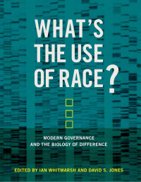 Whitmarsh, Ian(Editor) — What's the Use of Race? : Modern Governance and the Biology of Difference