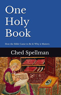 Ched Spellman  — One Holy Book: A Primer on How the Bible Came to Be & Why It Matters