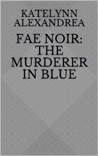 Katelynn Alexandrea [Alexandrea, Katelynn] — Fae Noir- the Murderer in Blue