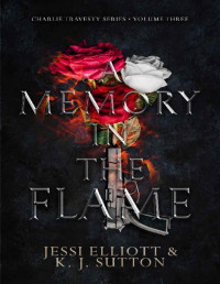 Jessi Elliott & K.J. Sutton — A Memory in the Flame (Charlie Travesty Book 3)