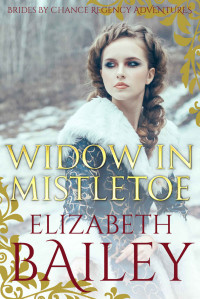 Elizabeth Bailey — Widow In Mistletoe (Brides By Chance Regency Adventures 07)