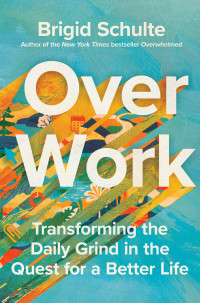 Brigid Schulte — Over Work: Transforming the Daily Grind in the Quest for a Better Life