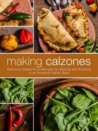 Press, BookSumo — Making Calzones: Delicious Closed Pizza Recipes for Sharing and Enjoying in an Authentic Italian Style