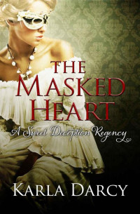 Darcy, Karla — The Masked Heart (Sweet Deception Regency #2)