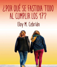 Eloy M. Cebrián — ¿Por qué se fastidia todo al cumplir los 17?