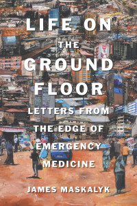 Dr. James Maskalyk — Life on the Ground Floor