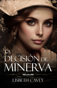 Lisbeth Cavey — La decisión de Minerva (Spanish Edition)