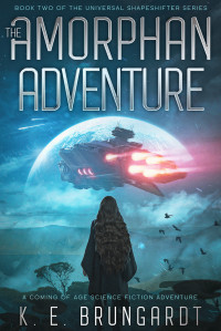 Brungardt, K. E. — The Amorphan Adventure: A Coming of Age Science Fiction Adventure (The Universal Shapeshifter series Book 2)