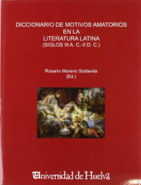 Rosario Moreno Soldevila — Diccionario de motivos amatorios en la literatura latina (siglos III A.C.-II D.C.)