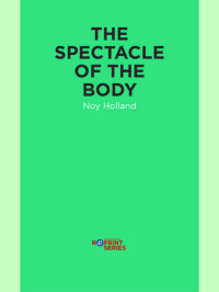 Noy Holland — The Spectacle of the Body