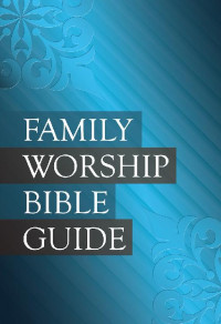 Joel R. Beeke, ed;Michael P.V. Barrett, ed.;Gerald M. Bilkes, ed.;Paul M. Smalley, ed.; & Michael P. V. Barrett & Gerald M. Bilkes & Paul M. Smalley — The Family Worship Bible Guide