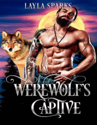 Layla Sparks — Werewolf's Captive: Werewolf Shifter Dark Fated Romance (Captive After Moonlight Book 3)