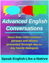 Emir, Metin & Mustafaoglu, A. & Allans, Robert — Advanced English Conversations: Speak English Like a Native: More than 1000 common phrases and idioms presented through day-to-day handy dialogues