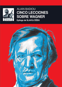 Alain Badiou; — Cinco lecciones sobre Wagner