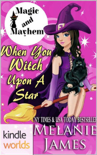 Melanie James — Magic and Mayhem: When You Witch Upon A Star (Kindle Worlds Novella)