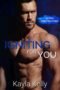 Kayla Kelly [Kelly, Kayla] — Igniting For You (Alpha Firefighters Book 1)