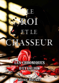 Mory Becker — Le roi et le chasseur (Les chroniques d'Eyvalion 1)