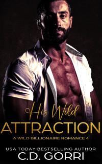 C.D. Gorri — His Wild Attraction: A Billionaire Romance Novel (Wild Billionaire Romance, Book 4)