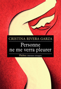 Cristina Rivera Garza — Personne ne me verra pleurer