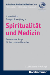 Eckhard Frick & Traugott Roser — Spiritualität und Medizin: Gemeinsame Sorge für den kranken Menschen