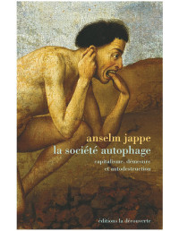 Anselm Jappe — La société autophage: capitalisme, démesure et autodestruction